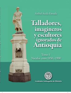 Talladores, imagineros y escultores ignorados de Antioquia / Aníbal Arcila